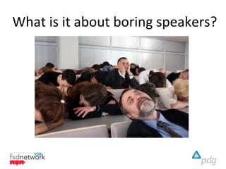 What is it about boring speakers?
 