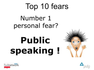 Top 10 fears
  Number 1
personal fear?

  Public
speaking !
 