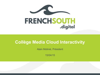 Collège Media Cloud Interactivity
Alain Molinié, Président
15/04/15
 