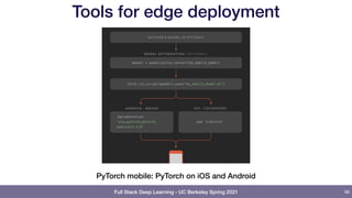 Full Stack Deep Learning - UC Berkeley Spring 2021
Tools for edge deployment
66
PyTorch mobile: PyTorch on iOS and Android
 