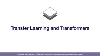 Full Stack Deep Learning - UC Berkeley Spring 2021 - Sergey Karayev, Josh Tobin, Pieter Abbeel
Transfer Learning and Transformers
 