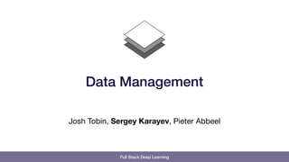 Full Stack Deep Learning
Josh Tobin, Sergey Karayev, Pieter Abbeel
Data Management
 