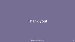 Full Stack Deep Learning
Thank you!
84
 