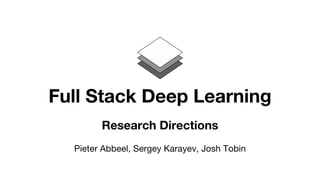 Full Stack Deep Learning
Research Directions
Pieter Abbeel, Sergey Karayev, Josh Tobin
 