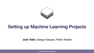 Full Stack Deep Learning
Josh Tobin, Sergey Karayev, Pieter Abbeel
Setting up Machine Learning Projects
 