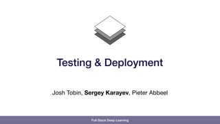 Full Stack Deep Learning
Josh Tobin, Sergey Karayev, Pieter Abbeel
Testing & Deployment
 