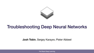 Full Stack Deep Learning
Josh Tobin, Sergey Karayev, Pieter Abbeel
Troubleshooting Deep Neural Networks
 