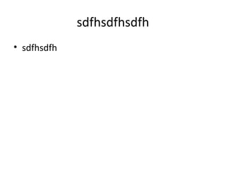 sdfhsdfhsdfh
• sdfhsdfh
 