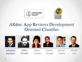 ARdoc: App Reviews Development
Oriented Classiﬁer
Sebastiano Andrea Emitza Corrado Gerardo Harald
Panichella Di Sorbo Guzman Visaggio Canfora Gall
 
