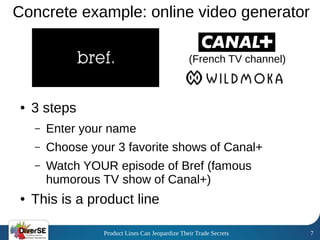 Product Lines Can Jeopardize Their Trade Secrets 7
Concrete example: online video generator
● 3 steps
– Enter your name
– ...