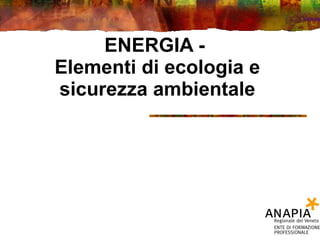 ENERGIA -  Elementi di ecologia e sicurezza ambientale 