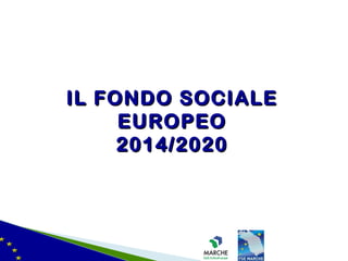 IL FONDO SOCIALEIL FONDO SOCIALE
EUROPEOEUROPEO
2014/20202014/2020
 