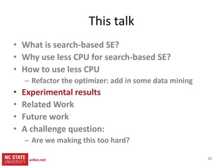 23
src= tiny.cc/gale15code
slides= tiny.cc/gale15
GALE’s clustering = fast analog for PCA
(so GALE is a heuristic spectral learner)
23ai4se.net
 