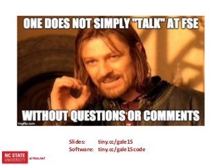 Slides: tiny.cc/gale15
Software: tiny.cc/gale15code
ai4se.net
 