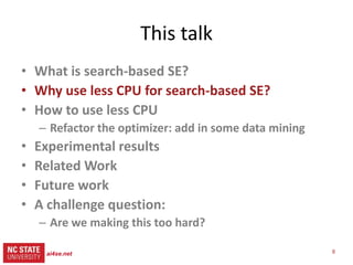 8
src= tiny.cc/gale15code
slides= tiny.cc/gale15
SBSE = CPU-intensive
Evaluates 1000s, 1,000,000s of candidates
Objectives = evaluate(decisions)
Cost = Generations * (Selection + Evaluation * Generation)
G * (O(N2) + E * O(1) * N)
Explosive growth of SBSE papers
ai4se.net
 