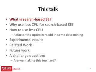 4
src= tiny.cc/gale15code
slides= tiny.cc/gale15
This talk
• What is search-based SE?
• Why use less CPU for SBSE?
• How t...