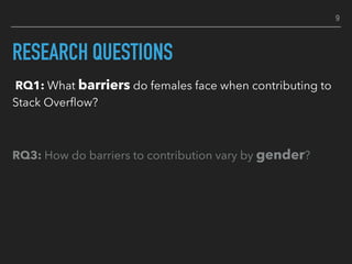 RESEARCH QUESTIONS
RQ1: What barriers do females face when contributing to
Stack Overﬂow?
RQ3: How do barriers to contribu...
