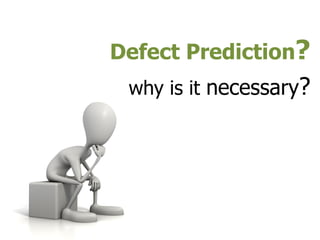 Defect Prediction?
 why is it necessary?
 