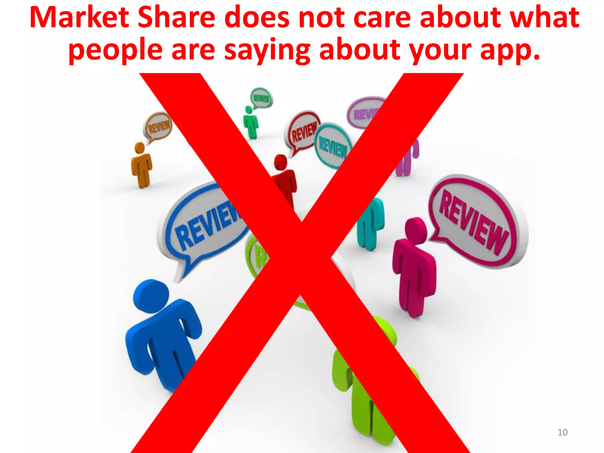 10
Market Share does not care about what
people are saying about your app.
 