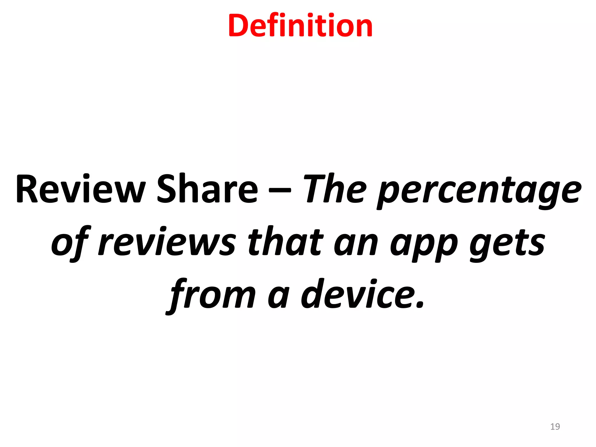 Definition
19
Review Share – The percentage
of reviews that an app gets
from a device.
 