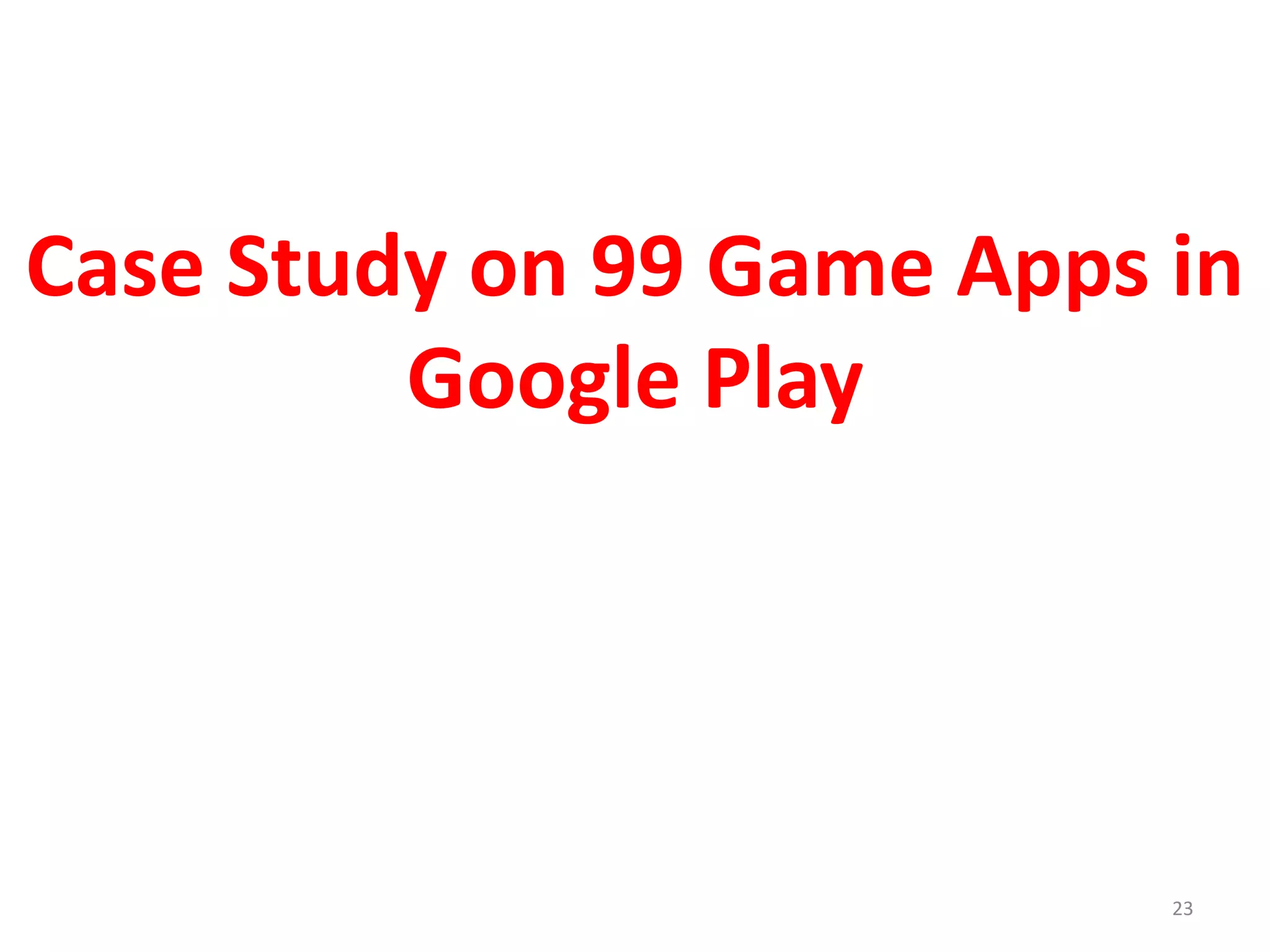 Case Study on 99 Game Apps in
Google Play
23
 