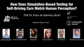 How Does Simulation-Based Testing for
Self-Driving Cars Match Human Perception?
Research Papers Track
FSE’24, Porto de Gal...