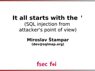 It all starts with the '
    (SQL injection from
  attacker's point of view)

     Miroslav Štampar
       (dev@sqlmap.org)
 