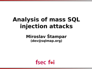 Analysis of mass SQL
  injection attacks
   Miroslav Štampar
     (dev@sqlmap.org)
 