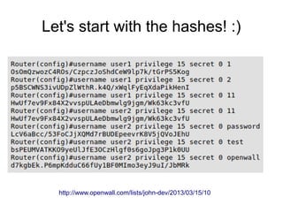 Let's start with the hashes! :)
http://www.openwall.com/lists/john-dev/2013/03/15/10
 