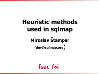 Heuristic methods
used in sqlmap
Miroslav Štampar
(dev@sqlmap.org)
Heuristic methods
used in sqlmap
Miroslav Štampar
(dev@sqlmap.org)
 