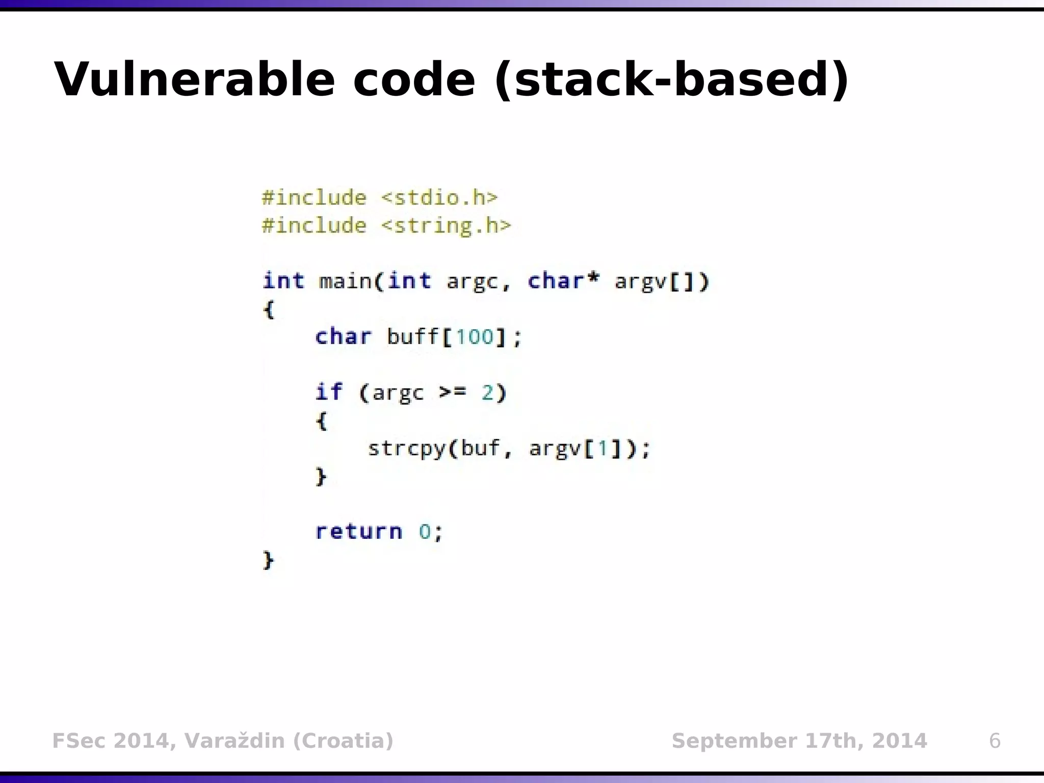 Vulnerable code (stack-based) 
FSec 2014, Varaždin (Croatia) September 17th, 2014 6 
 