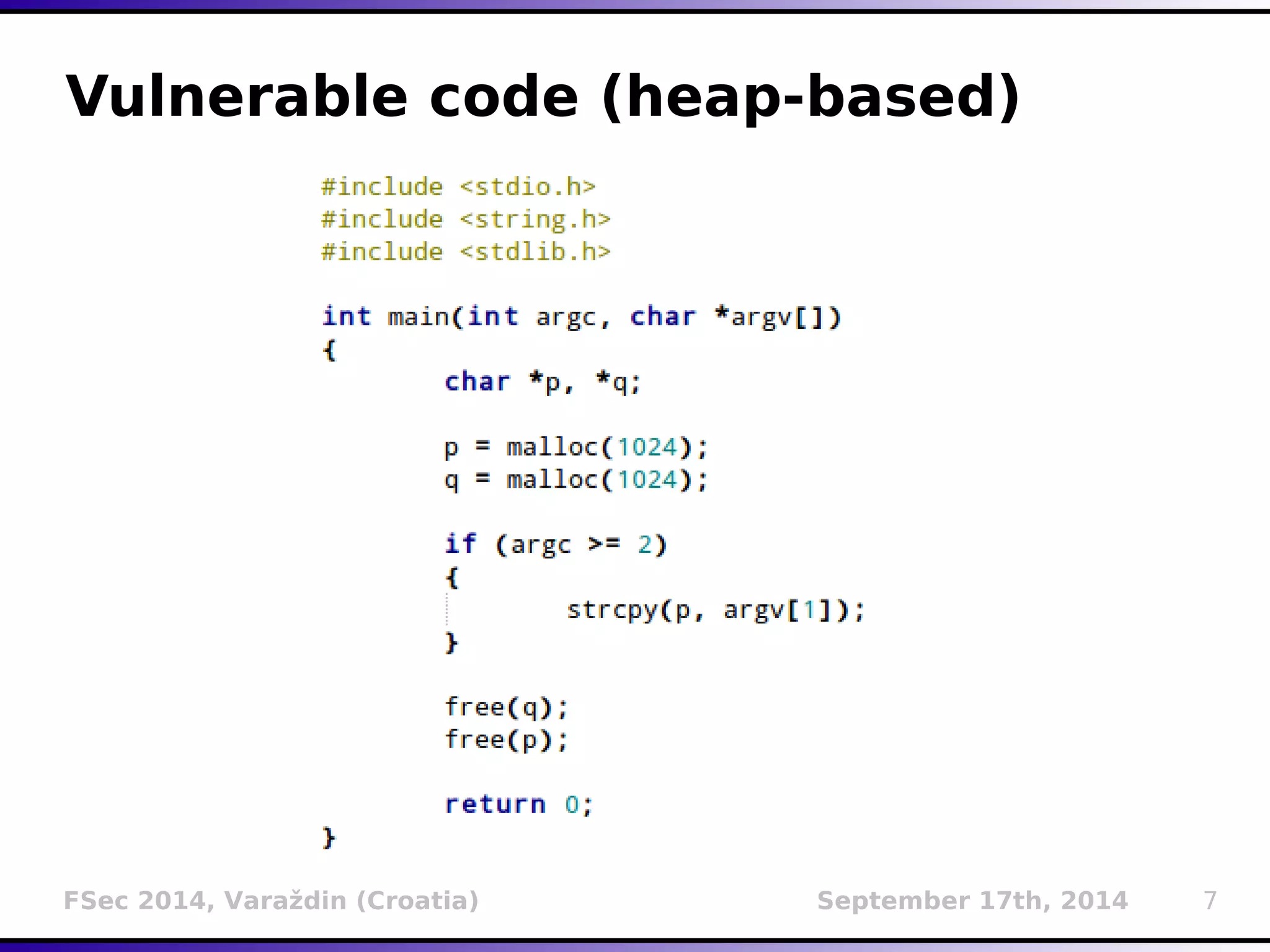 Vulnerable code (heap-based) 
FSec 2014, Varaždin (Croatia) September 17th, 2014 7 
 