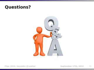 Questions? 
FSec 2014, Varaždin (Croatia) September 17th, 2014 35 
