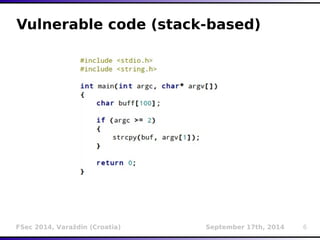 Vulnerable code (stack-based) 
FSec 2014, Varaždin (Croatia) September 17th, 2014 6 
 