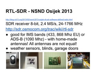 RTL-SDR - NSND Osijek 2013
http://blog.rot13.org/2013/02/nsnd-2013-osijek-rtl-sdr-software-defined-radio.html

SDR receive...