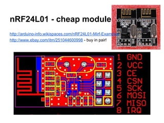 nRF24L01 - cheap module
http://arduino-info.wikispaces.com/nRF24L01-Mirf-Examples
http://www.ebay.com/itm/251044600998 - b...