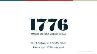 PROPRIETARY & CONFIDENTIAL
MARCH COHORT WELCOME DAY
WIFI Network: 1776Member
Password: 1776navyyard
 