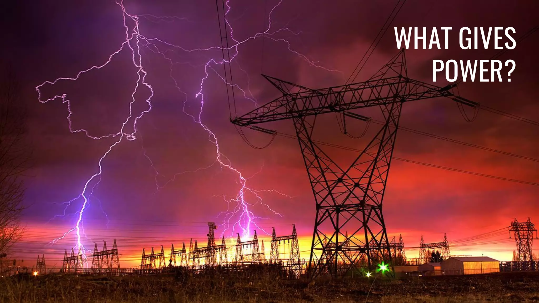 WHAT GIVES
POWER?
 