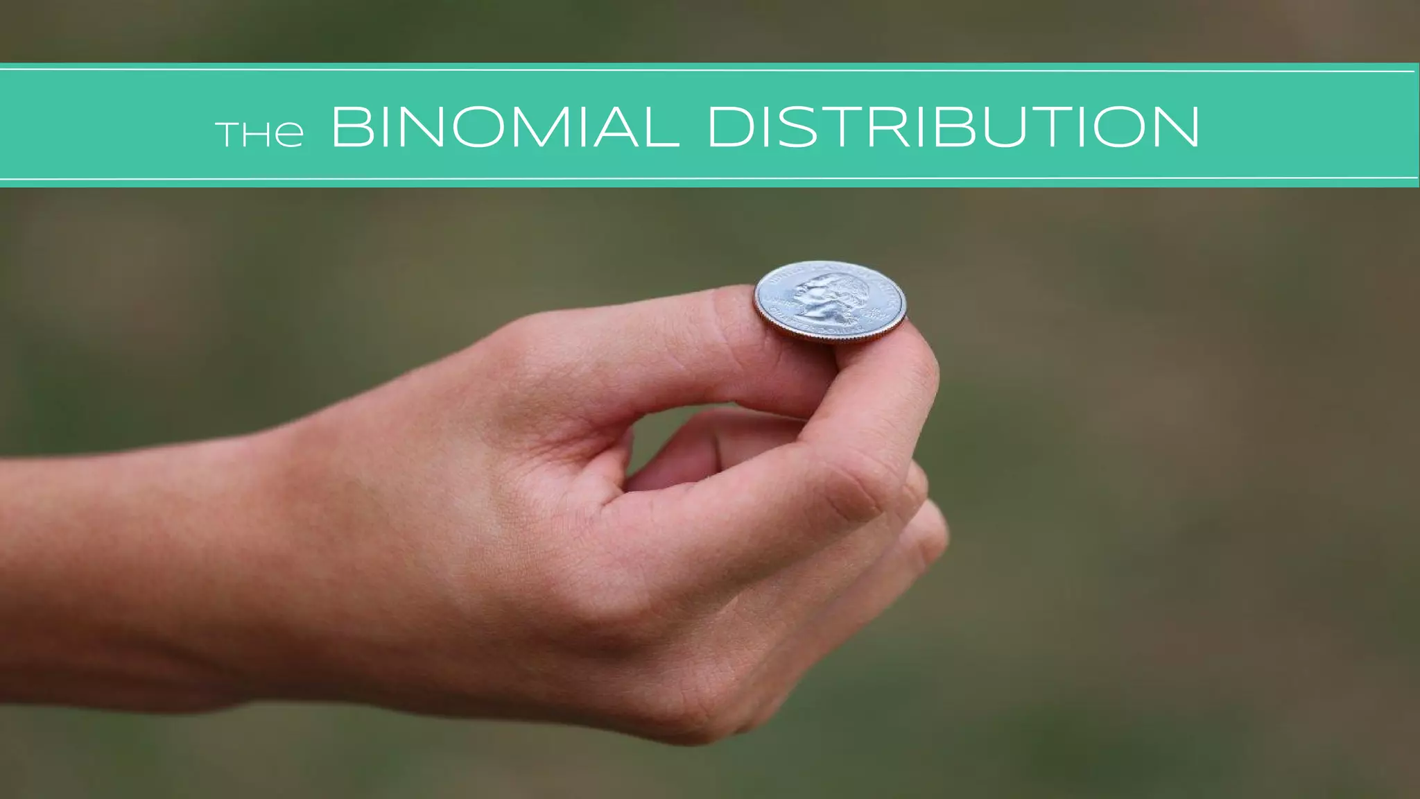 The BINOMIAL DISTRIBUTION
 