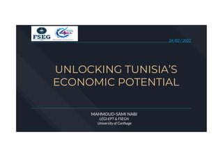 UNLOCKING TUNISIA’S
ECONOMIC POTENTIAL
MAHMOUD-SAMI NABI
LEGI-EPT & FSEGN
University of Carthage
24 /02 / 2022
 