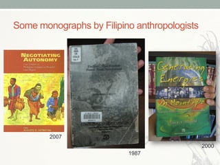 Some monographs by Filipino anthropologists
1987
2000
2007
 