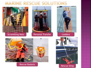 Ladders
Rescue Sling
Scrambling Nets Personal Transfer
Rescue Baskets
 