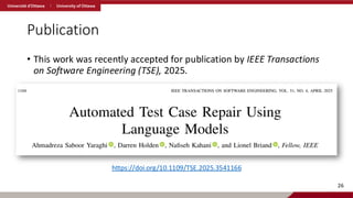 Publication
• This work was recently accepted for publication by IEEE Transactions
on Software Engineering (TSE), 2025.
26
https://doi.org/10.1109/TSE.2025.3541166
 