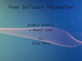Free Software Foundation


           Kapita Selekta
           4 Maret 2007

                Oleh:

             Ifnu Bima


                   
 