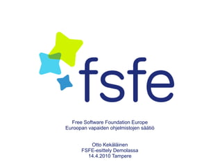 Free Software Foundation Europe
Euroopan vapaiden ohjelmistojen säätiö


         Otto Kekäläinen
      FSFE-esittely Demolassa
        14.4.2010 Tampere
 