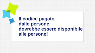 Il codice pagato
dalle persone
dovrebbe essere disponibile
alle persone!
 