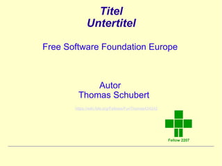 Titel
             Untertitel

Free Software Foundation Europe



            Autor
        Thomas Schubert
       https://wiki.fsfe.org/Fellows/FunThomas424242
 