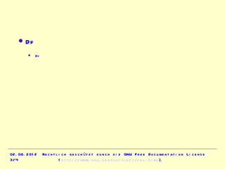   Df
           Df




02.06.2012       Rechtlich geschützt durch die GNU Free Documentation License
3/4                    (http://www.gnu.org/copyleft/fdl.html)
 