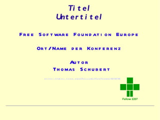 Titel
            Untertitel

Free Software Foundation Europe

    Ort/Name der Konferenz

               Autor
           Thomas Schubert
      https://wiki.fsfe.org/Fellows/FunThomas424242
 