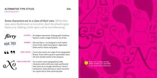 ALTERNATIVE TYPE STYLES
special characters




Some characters are in a class of their own. While they
may seem flamboyant or eccentric, don’t be afraid to give
them a try. Adding a little spice can be very liberating.




456 789
                        LIGATURES



                         NUMBERS
                                    An elegant expression of typographic fondness,
                                    ligatures create a single character out of two.

                                    Old style figures1 are designed to work within
                                                                                     034




                                    a line of text, while lining figures2 align better
                                                                                           2
 1        2
                                    when used in charts and graphs.

                     SMART QUOTES   Curvy smart quotes are a sign of true typographic
                                    finesse. If you need a quote or apostrophe, leave
                                    the inch and feet marks to the amateurs.




 XO
                SWASH CHARACTERS    On occasion, some typographers prefer                  Make sure to always activate
                                    characters with a little more style and flourish       SMART QUOTES and LIGATURES
                                                                                           in your application preferences.
                                    than those set in straight letterforms. Used in
                                    moderation, these alternate or swash characters
                                    are a great way to dress up boring type.
 